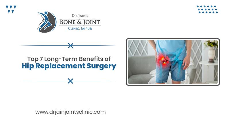 Top 7 Long-Term Benefits of Hip Replacement Surgery